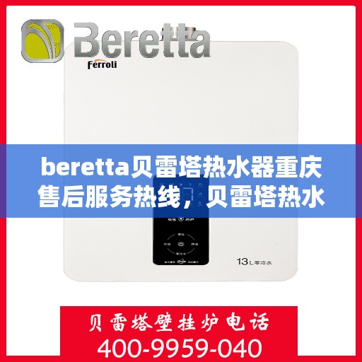 beretta贝雷塔热水器重庆售后服务热线，贝雷塔热水器重庆售后热线，专业服务，贴心保障