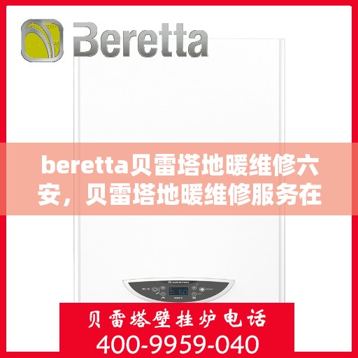 beretta贝雷塔地暖维修六安，贝雷塔地暖维修服务在六安，专业解决Beretta地暖问题