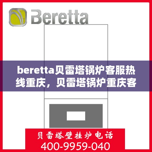 beretta贝雷塔锅炉客服热线重庆，贝雷塔锅炉重庆客服热线详解