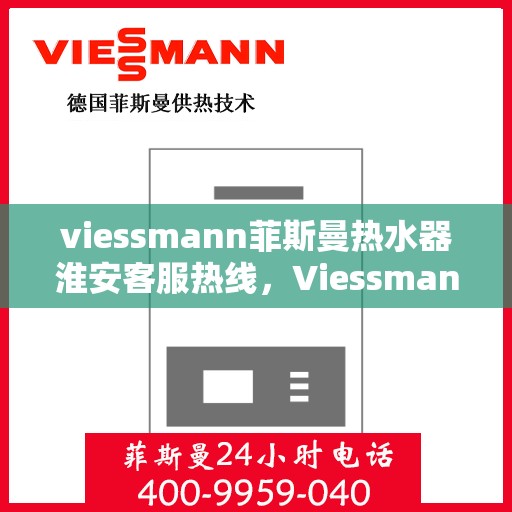 viessmann菲斯曼热水器淮安客服热线，Viessmann菲斯曼热水器淮安客服热线，专业解答，贴心服务