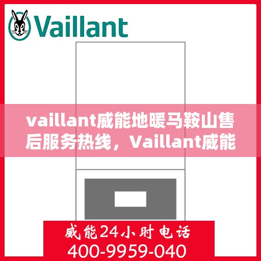 vaillant威能地暖马鞍山售后服务热线，Vaillant威能地暖马鞍山，专业售后服务热线，温暖您的生活