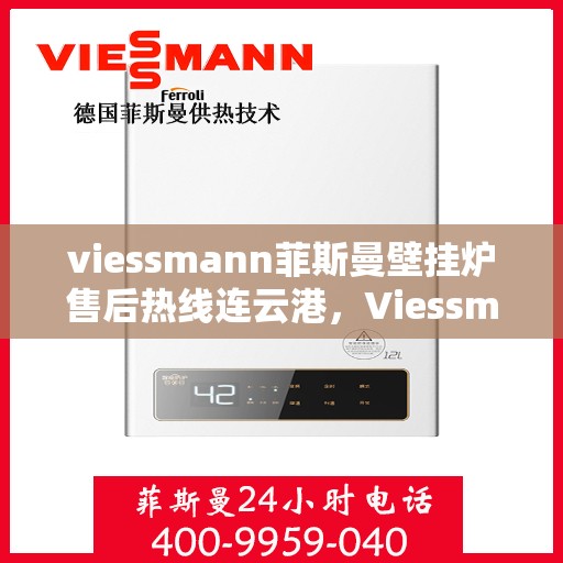 viessmann菲斯曼壁挂炉售后热线连云港，Viessmann菲斯曼壁挂炉连云港售后热线及维修服务全攻略