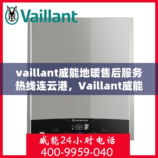 vaillant威能地暖售后服务热线连云港，Vaillant威能地暖连云港售后服务热线全解析
