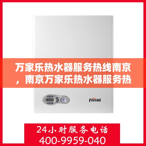 万家乐热水器服务热线南京，南京万家乐热水器服务热线专业支持团队