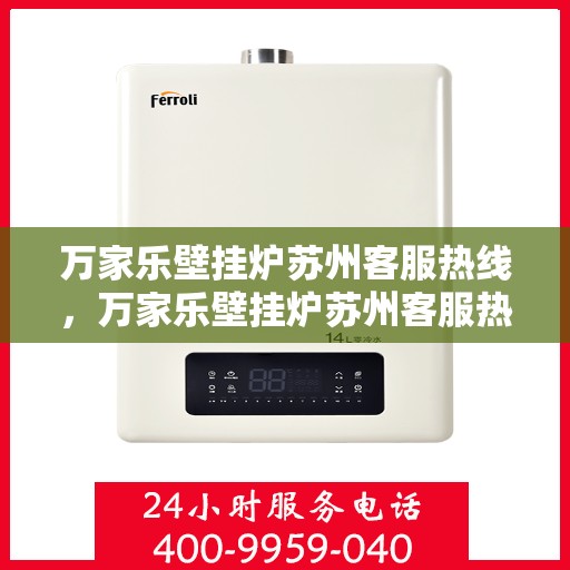 万家乐壁挂炉苏州客服热线，万家乐壁挂炉苏州客服热线，专业售后，贴心服务
