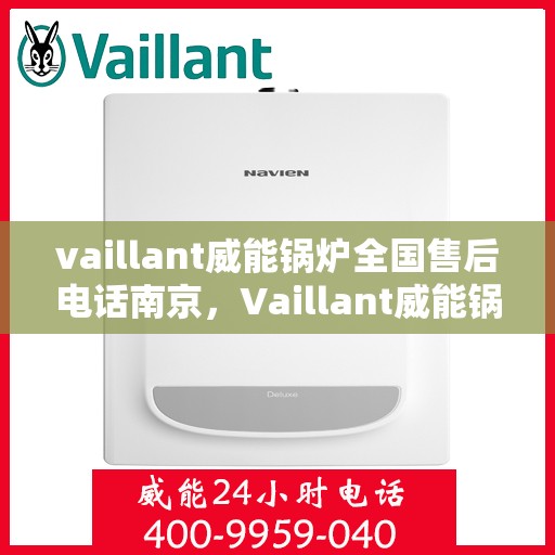 vaillant威能锅炉全国售后电话南京，Vaillant威能锅炉南京售后服务热线及全国售后电话大全