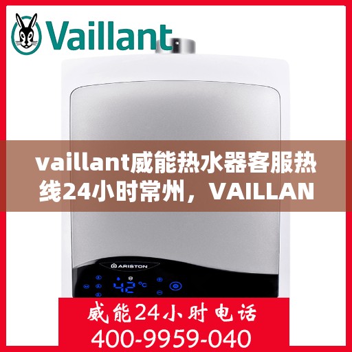 vaillant威能热水器客服热线24小时常州，VAILLANT威能热水器常州24小时客服热线全面服务