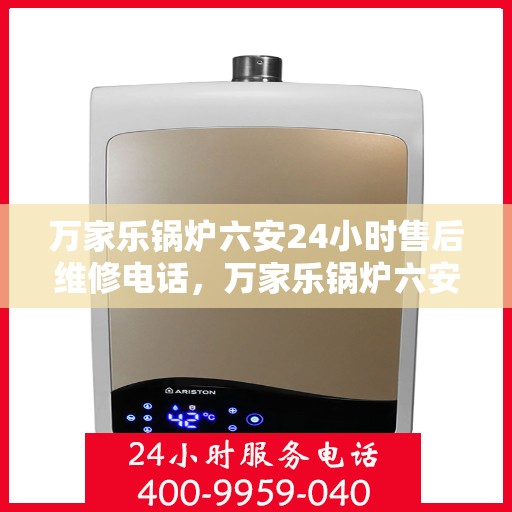 万家乐锅炉六安24小时售后维修电话，万家乐锅炉六安全天候售后维修服务热线