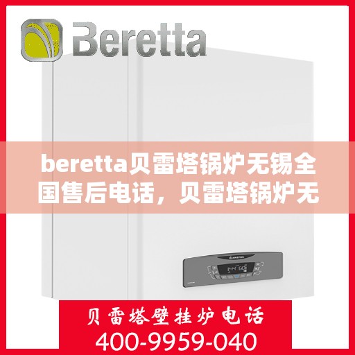 beretta贝雷塔锅炉无锡全国售后电话，贝雷塔锅炉无锡售后电话及维修服务指南