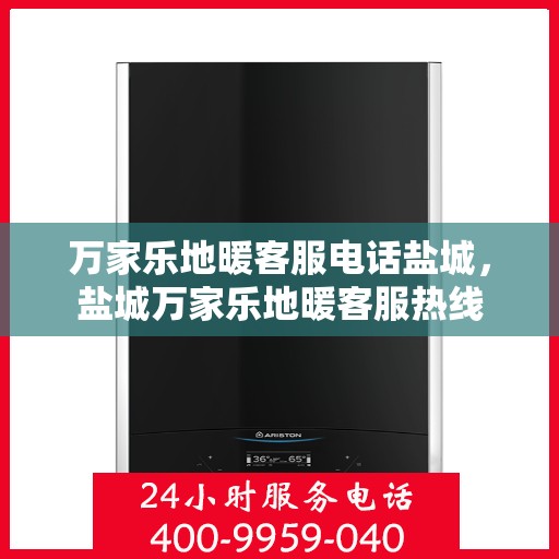 万家乐地暖客服电话盐城，盐城万家乐地暖客服热线