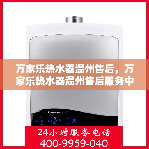 万家乐热水器温州售后，万家乐热水器温州售后服务中心，专业维修与贴心服务