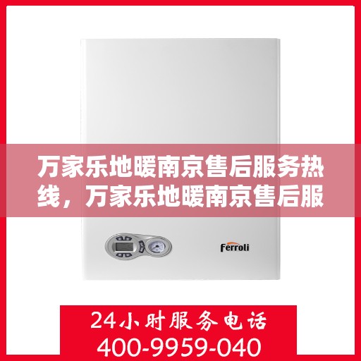 万家乐地暖南京售后服务热线，万家乐地暖南京售后服务热线，专业团队，贴心服务，为您的地暖保驾护航！