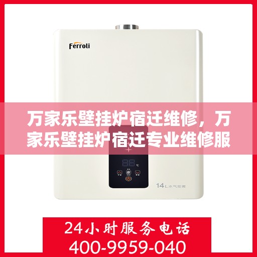 万家乐壁挂炉宿迁维修，万家乐壁挂炉宿迁专业维修服务