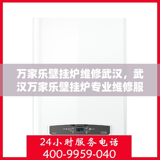 万家乐壁挂炉维修武汉，武汉万家乐壁挂炉专业维修服务