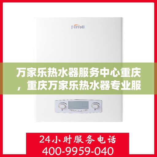 万家乐热水器服务中心重庆，重庆万家乐热水器专业服务中心
