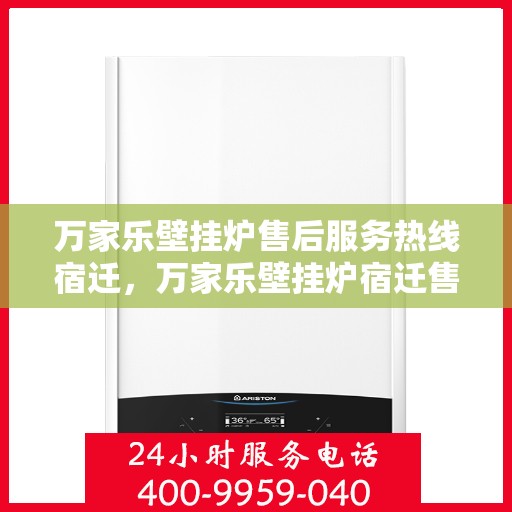 万家乐壁挂炉售后服务热线宿迁，万家乐壁挂炉宿迁售后服务热线详解