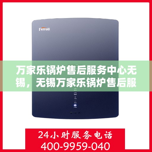 万家乐锅炉售后服务中心无锡，无锡万家乐锅炉售后服务中心，专业维修，贴心服务