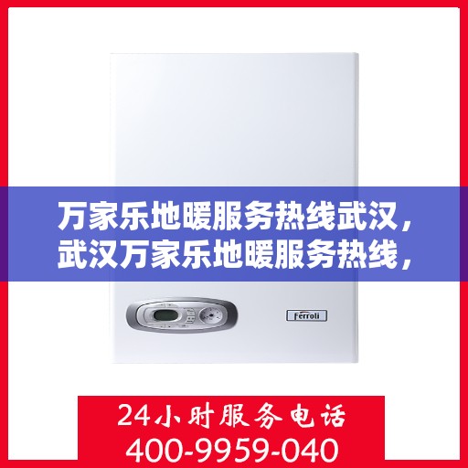 万家乐地暖服务热线武汉，武汉万家乐地暖服务热线，专业温暖您的生活