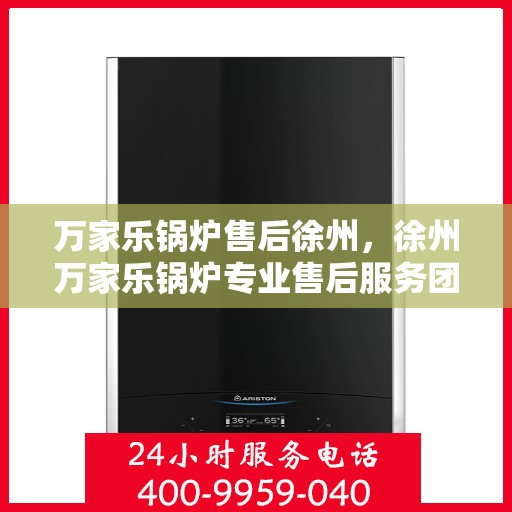 万家乐锅炉售后徐州，徐州万家乐锅炉专业售后服务团队