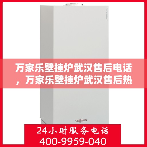 万家乐壁挂炉武汉售后电话，万家乐壁挂炉武汉售后热线及维修服务指南