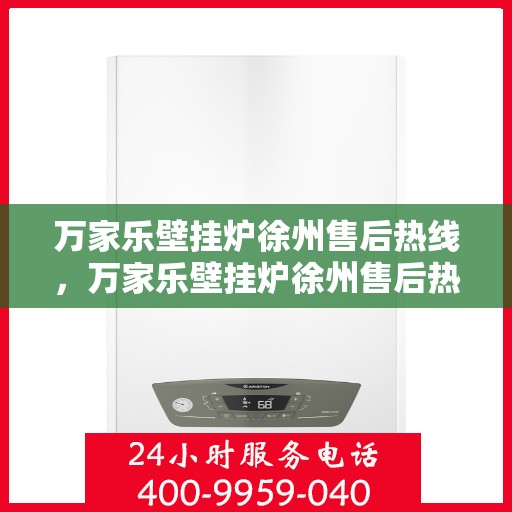 万家乐壁挂炉徐州售后热线，万家乐壁挂炉徐州售后热线——专业维修服务团队，一站式解决您的壁挂炉问题