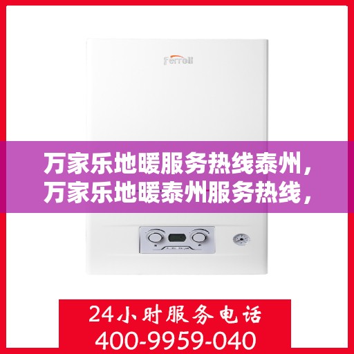 万家乐地暖服务热线泰州，万家乐地暖泰州服务热线，专业品质，温暖您的生活