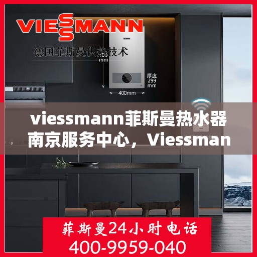 viessmann菲斯曼热水器南京服务中心，Viessmann菲斯曼热水器南京服务中心，专业维修与优质服务并重