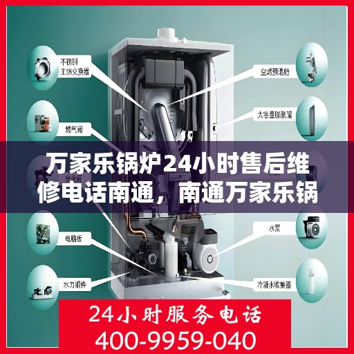 万家乐锅炉24小时售后维修电话南通，南通万家乐锅炉全天候售后维修服务热线