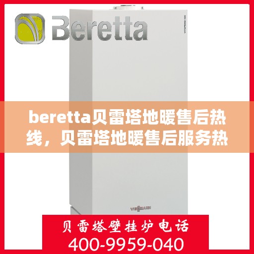 beretta贝雷塔地暖售后热线，贝雷塔地暖售后服务热线详解