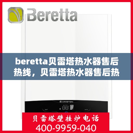 beretta贝雷塔热水器售后热线，贝雷塔热水器售后热线，专业维修与贴心服务