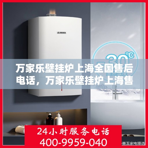 万家乐壁挂炉上海全国售后电话，万家乐壁挂炉上海售后全国服务热线公布