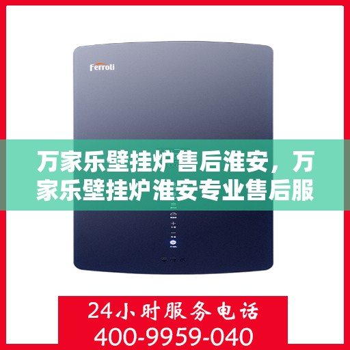 万家乐壁挂炉售后淮安，万家乐壁挂炉淮安专业售后服务保障
