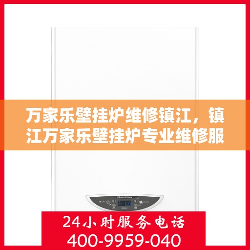万家乐壁挂炉维修镇江，镇江万家乐壁挂炉专业维修服务