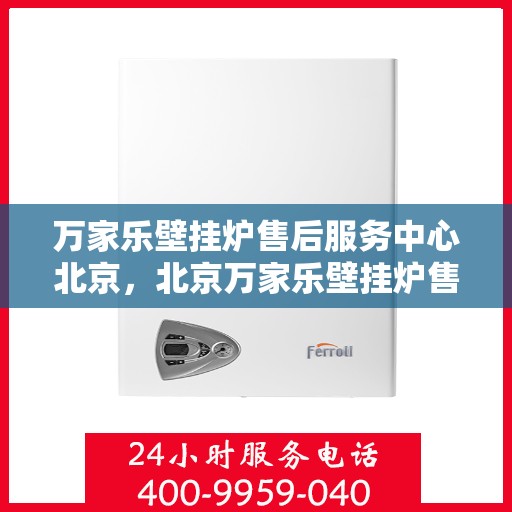 万家乐壁挂炉售后服务中心北京，北京万家乐壁挂炉售后服务中心，专业维修，贴心服务