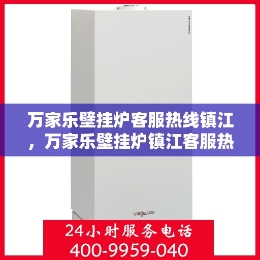 万家乐壁挂炉客服热线镇江，万家乐壁挂炉镇江客服热线全面解析，贴心服务就在身边