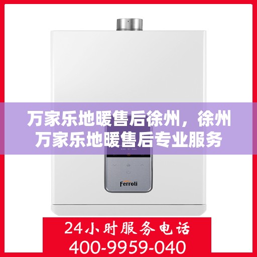 万家乐地暖售后徐州，徐州万家乐地暖售后专业服务