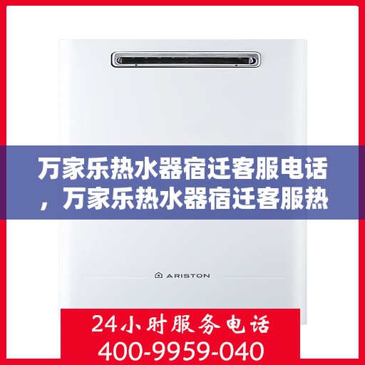 万家乐热水器宿迁客服电话，万家乐热水器宿迁客服热线及售后服务指南
