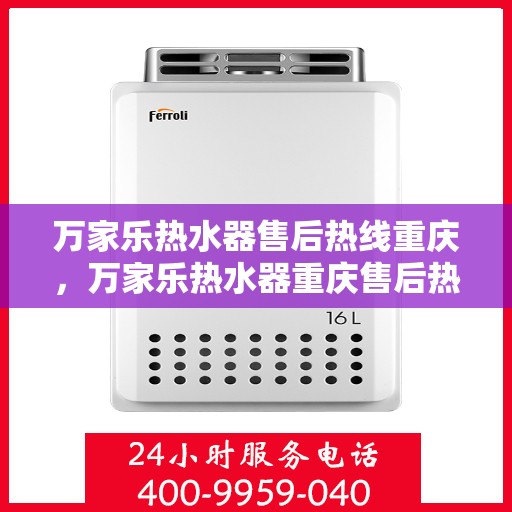 万家乐热水器售后热线重庆，万家乐热水器重庆售后热线全攻略