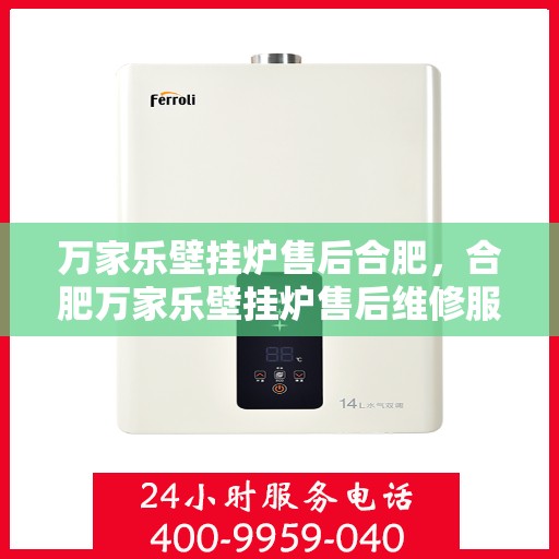 万家乐壁挂炉售后合肥，合肥万家乐壁挂炉售后维修服务解析