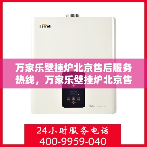 万家乐壁挂炉北京售后服务热线，万家乐壁挂炉北京售后热线，专业服务，贴心保障