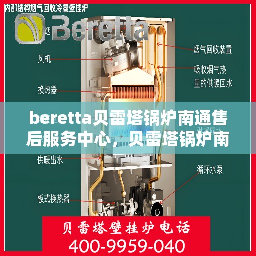 beretta贝雷塔锅炉南通售后服务中心，贝雷塔锅炉南通售后服务中心，专业维修与优质服务同步启动