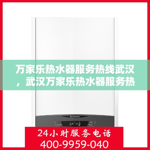 万家乐热水器服务热线武汉，武汉万家乐热水器服务热线专业支持与解决方案