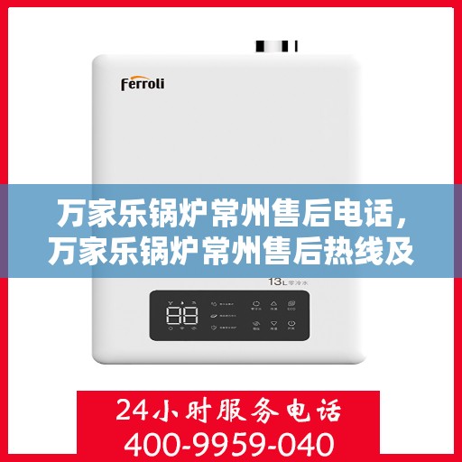 万家乐锅炉常州售后电话，万家乐锅炉常州售后热线及服务中心联系方式