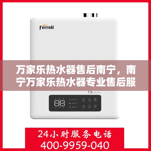 万家乐热水器售后南宁，南宁万家乐热水器专业售后服务