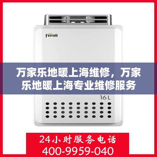 万家乐地暖上海维修，万家乐地暖上海专业维修服务