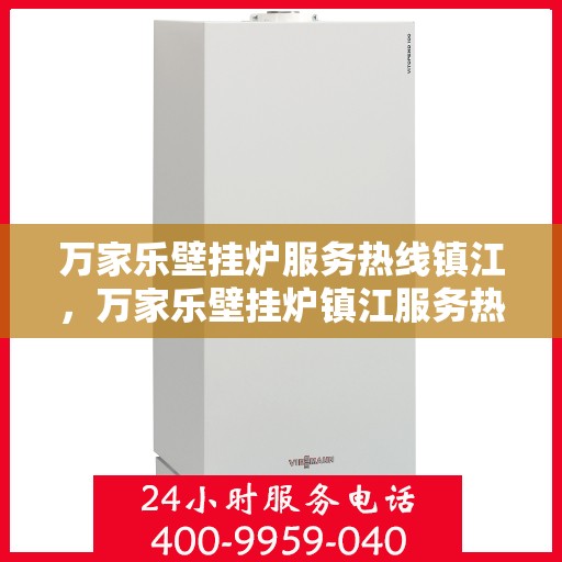 万家乐壁挂炉服务热线镇江，万家乐壁挂炉镇江服务热线专业支持