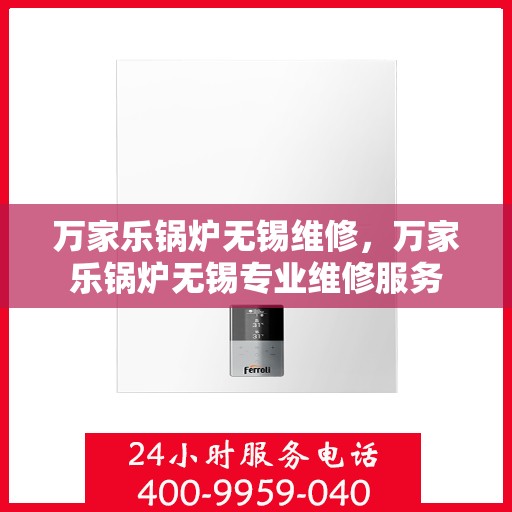 万家乐锅炉无锡维修，万家乐锅炉无锡专业维修服务