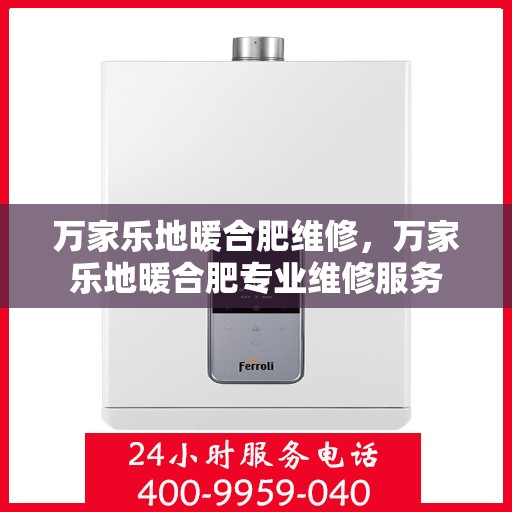 万家乐地暖合肥维修，万家乐地暖合肥专业维修服务