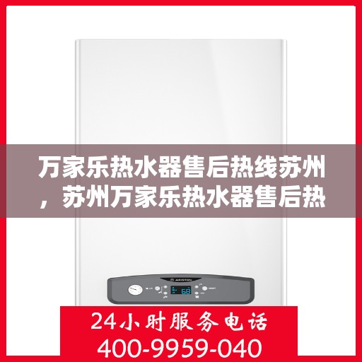 万家乐热水器售后热线苏州，苏州万家乐热水器售后热线及服务一览