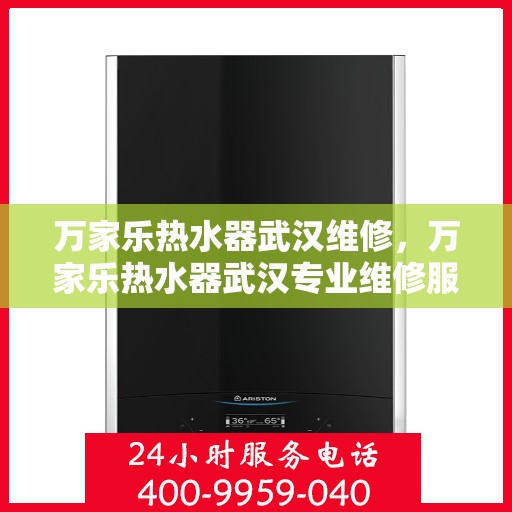 万家乐热水器武汉维修，万家乐热水器武汉专业维修服务